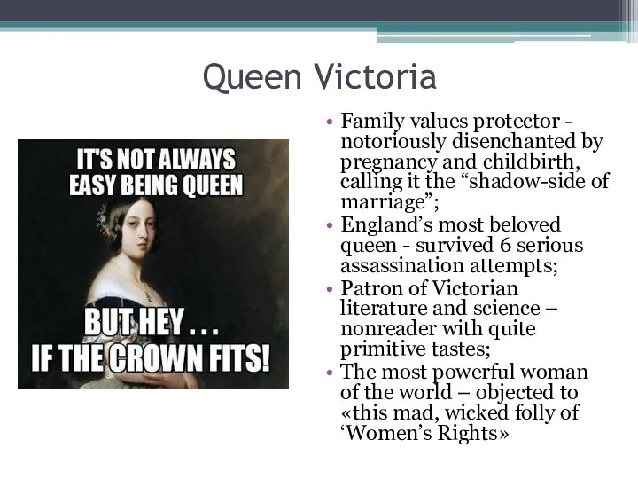 Queen Victoria Family values protector - notoriously disenchanted by pregnancy and childbirth, calling