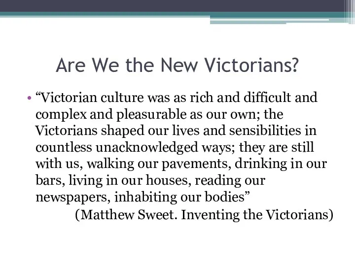 Are We the New Victorians? “Victorian culture was as rich and difficult and