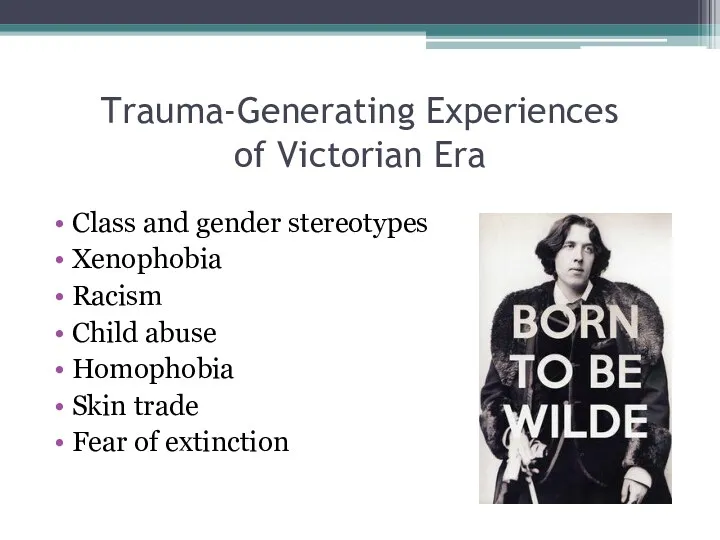 Trauma-Generating Experiences of Victorian Era Class and gender stereotypes Xenophobia Racism Child abuse