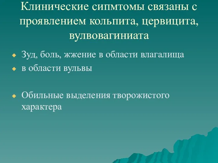 Клинические сипмтомы связаны с проявлением кольпита, цервицита, вулвовагиниата Зуд, боль,