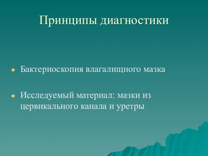 Принципы диагностики Бактериоскопия влагалищного мазка Исследуемый материал: мазки из цервикального канала и уретры