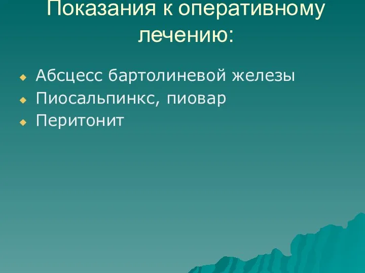 Показания к оперативному лечению: Абсцесс бартолиневой железы Пиосальпинкс, пиовар Перитонит