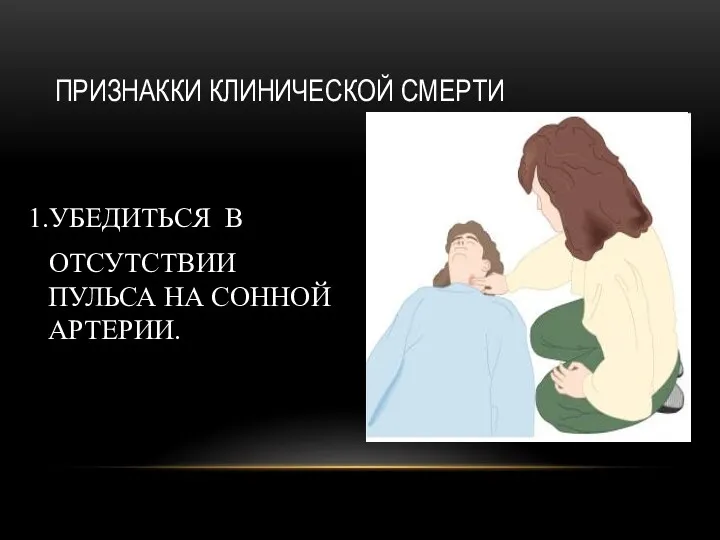 1.УБЕДИТЬСЯ В ОТСУТСТВИИ ПУЛЬСА НА СОННОЙ АРТЕРИИ. ПРИЗНАККИ КЛИНИЧЕСКОЙ СМЕРТИ