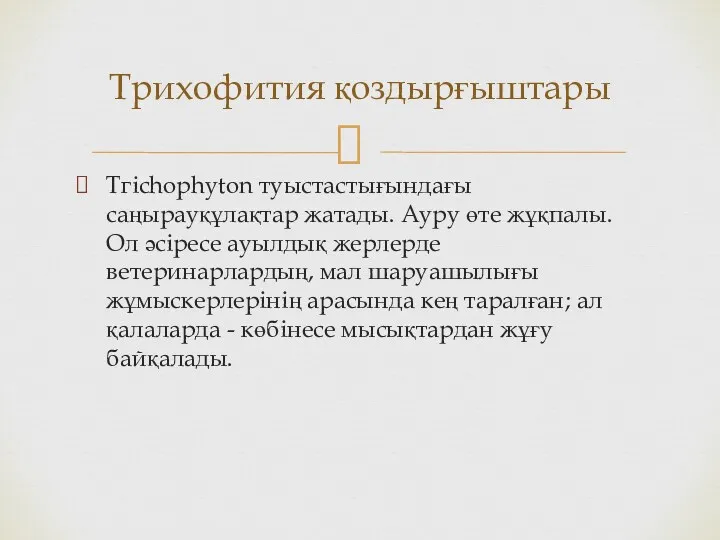 Тгіchophyton туыстастығындағы саңырауқұлақтар жатады. Ауру өте жұқпалы. Ол әсіресе ауылдық