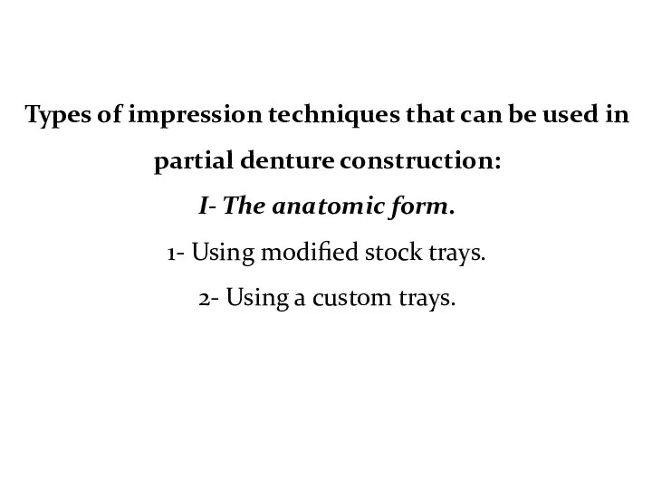 Types of impression techniques that can be used in partial denture construction: I-