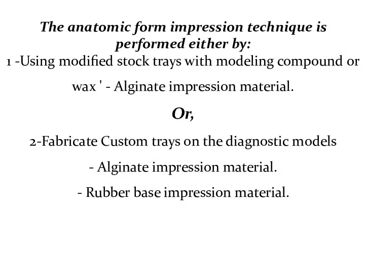 The anatomic form impression technique is performed either by: 1 -Using modified stock
