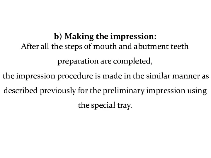 b) Making the impression: After all the steps of mouth and abutment teeth