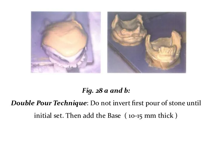 Fig. 28 a and b: Double Pour Technique: Do not invert first pour