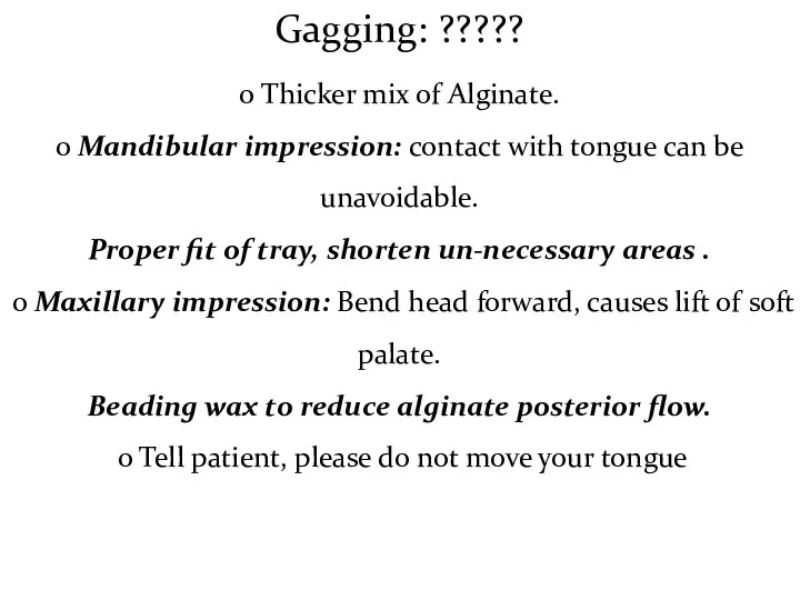 Gagging: ????? o Thicker mix of Alginate. o Mandibular impression: contact with tongue