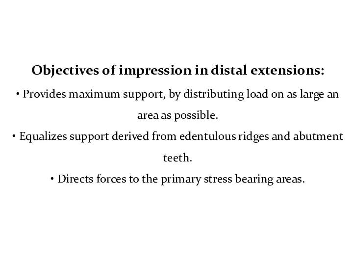 Objectives of impression in distal extensions: • Provides maximum support, by distributing load