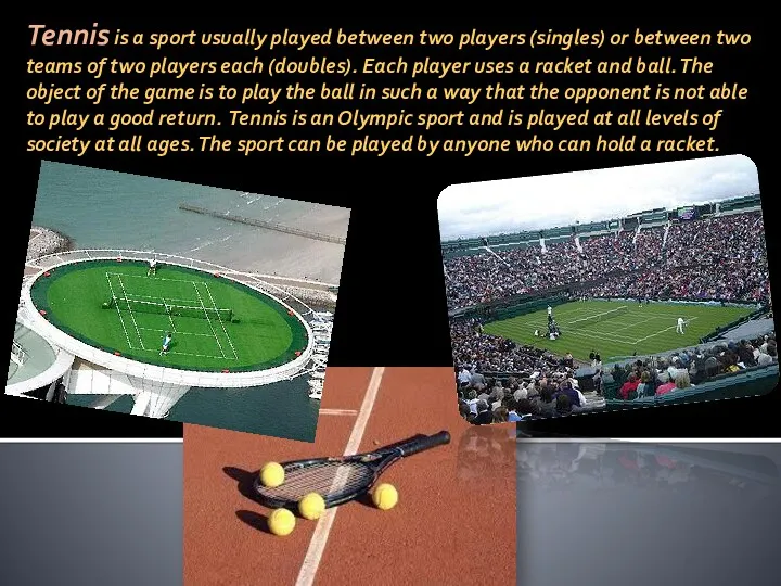 Tennis is a sport usually played between two players (singles)