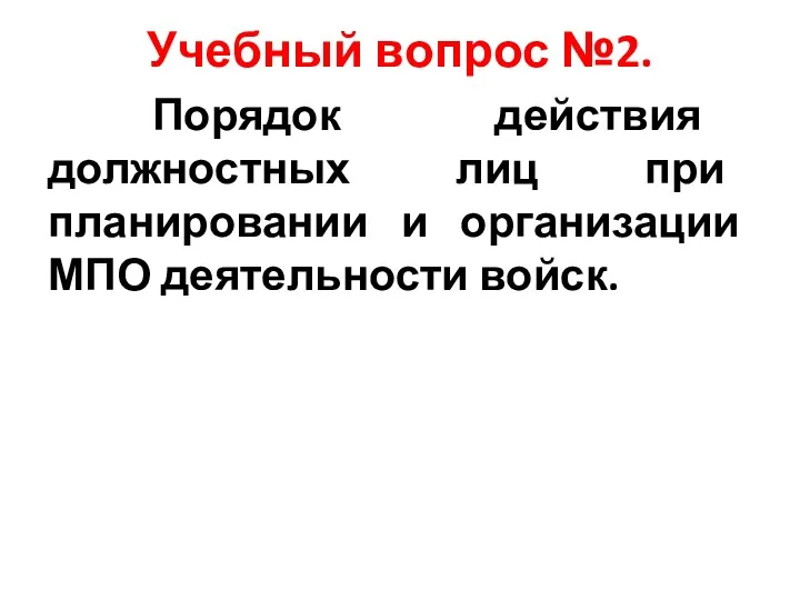 Учебный вопрос №2. Порядок действия должностных лиц при планировании и организации МПО деятельности войск.