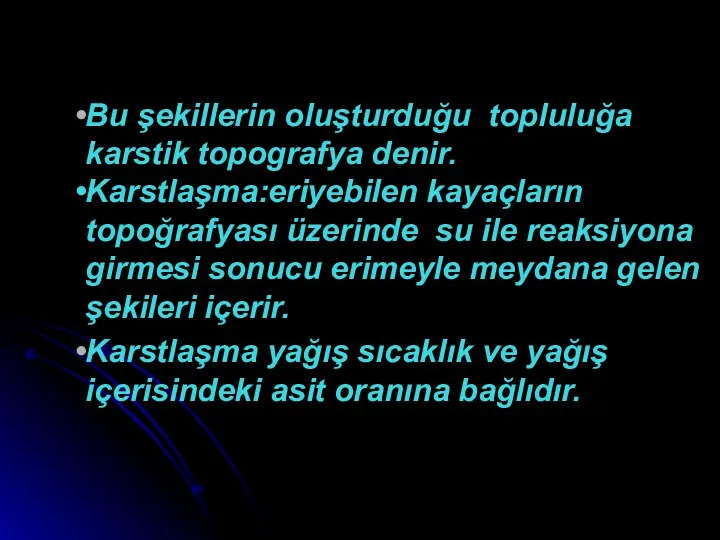 Bu şekillerin oluşturduğu topluluğa karstik topografya denir. Karstlaşma:eriyebilen kayaçların topoğrafyası