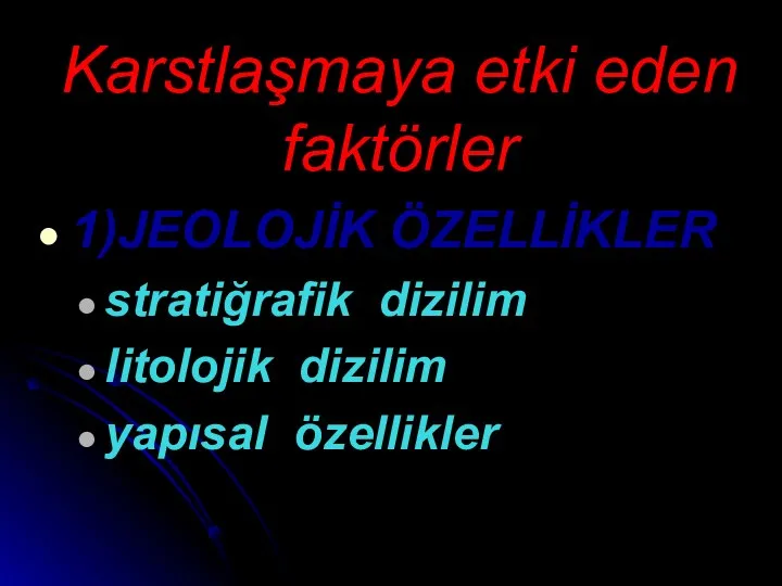 Karstlaşmaya etki eden faktörler 1)JEOLOJİK ÖZELLİKLER stratiğrafik dizilim litolojik dizilim yapısal özellikler