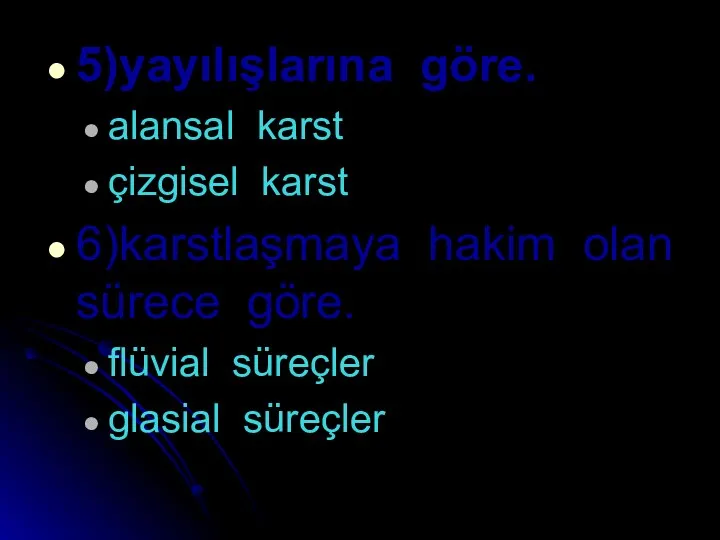 5)yayılışlarına göre. alansal karst çizgisel karst 6)karstlaşmaya hakim olan sürece göre. flüvial süreçler glasial süreçler