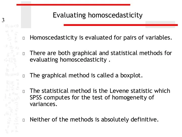 Evaluating homoscedasticity Homoscedasticity is evaluated for pairs of variables. There