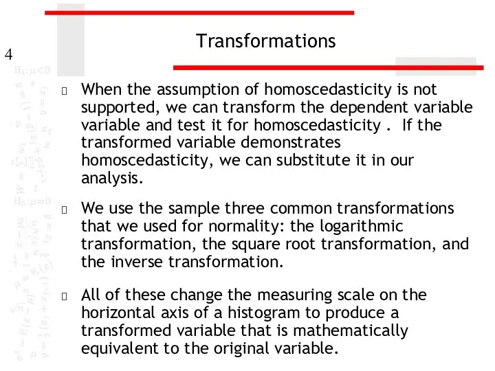 Transformations When the assumption of homoscedasticity is not supported, we