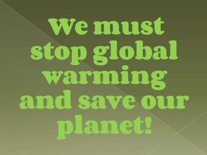 We must stop global warming and save our planet!