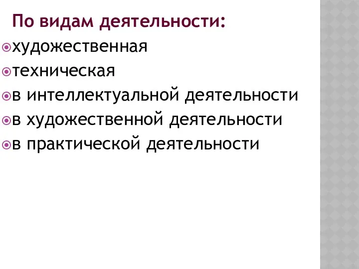 По видам деятельности: художественная техническая в интеллектуальной деятельности в художественной деятельности в практической деятельности