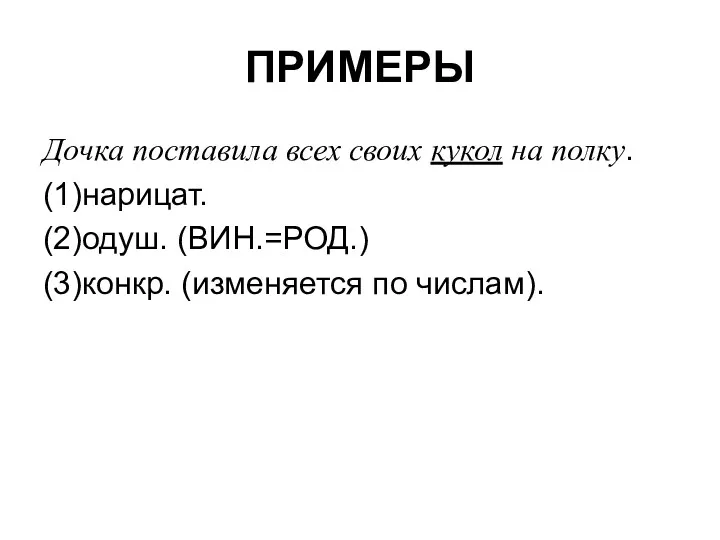 ПРИМЕРЫ Дочка поставила всех своих кукол на полку. (1)нарицат. (2)одуш. (ВИН.=РОД.) (3)конкр. (изменяется по числам).