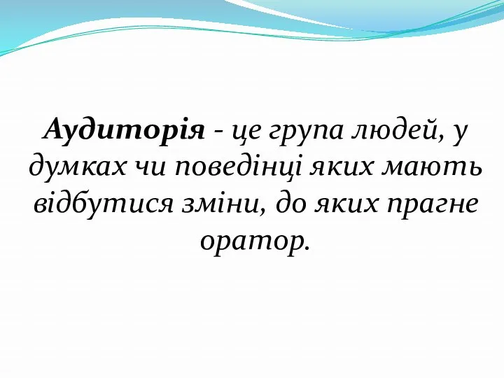 Аудиторія - це група людей, у думках чи поведінці яких мають відбутися зміни,