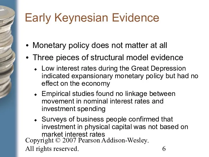 Copyright © 2007 Pearson Addison-Wesley. All rights reserved. Early Keynesian Evidence Monetary policy