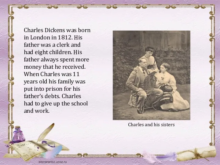 Charles Dickens was born in London in 1812. His father