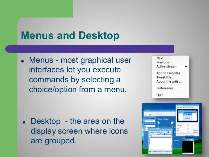 Menus and Desktop Menus - most graphical user interfaces let