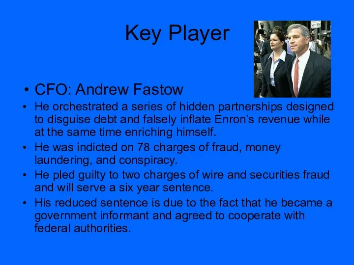 Key Player CFO: Andrew Fastow He orchestrated a series of