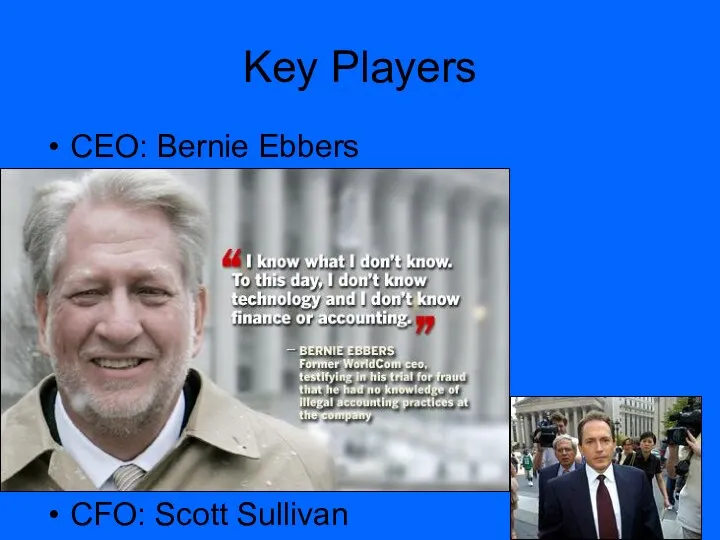 Key Players CEO: Bernie Ebbers CFO: Scott Sullivan