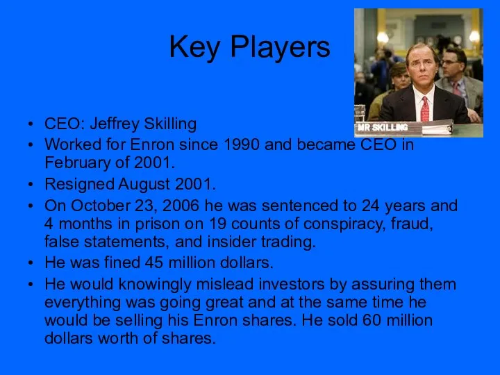 Key Players CEO: Jeffrey Skilling Worked for Enron since 1990