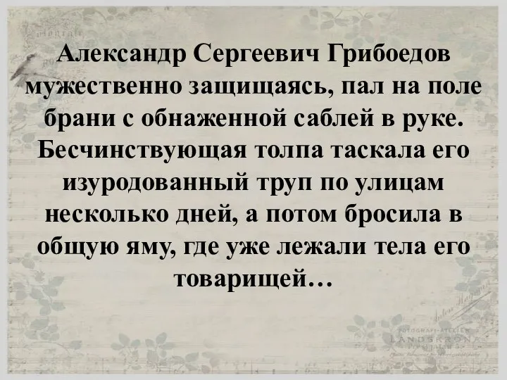 Александр Сергеевич Грибоедов мужественно защищаясь, пал на поле брани с