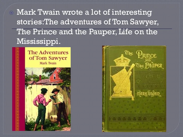 Mark Twain wrote a lot of interesting stories:The adventures of Tom Sawyer, The