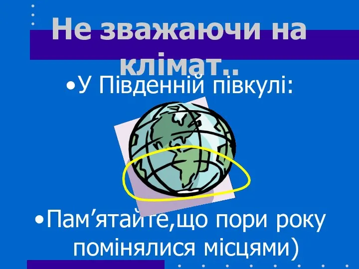 Не зважаючи на клімат.. У Південній півкулі: Пам’ятайте,що пори року помінялися місцями)