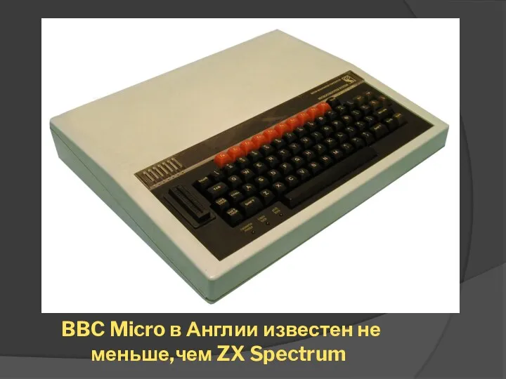 BBC Micro в Англии известен не меньше,чем ZX Spectrum