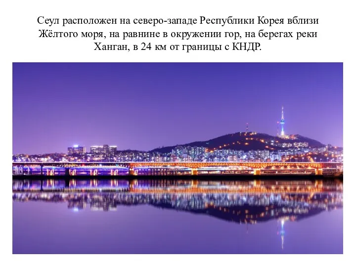 Сеул расположен на северо-западе Республики Корея вблизи Жёлтого моря, на