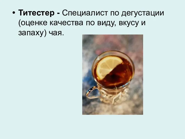 Титестер - Специалист по дегустации (оценке качества по виду, вкусу и запаху) чая.