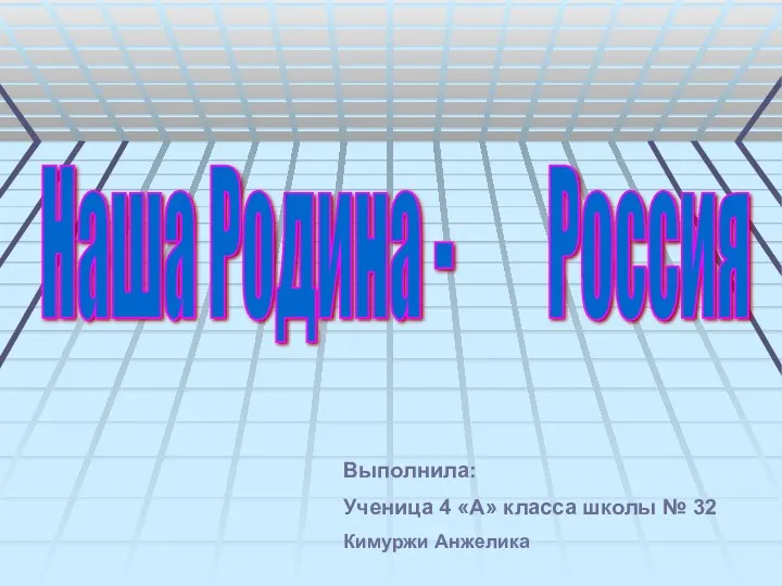 Наша Родина - Россия Выполнила: Ученица 4 «А» класса школы № 32 Кимуржи Анжелика