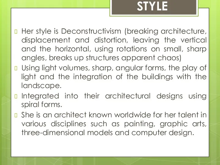 Her style is Deconstructivism (breaking architecture, displacement and distortion, leaving