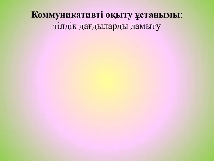 Коммуникативті оқыту ұстанымы: тілдік дағдыларды дамыту