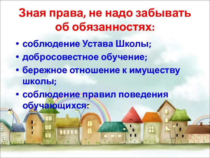 Зная права, не надо забывать об обязанностях: соблюдение Устава Школы; добросовестное обучение; бережное