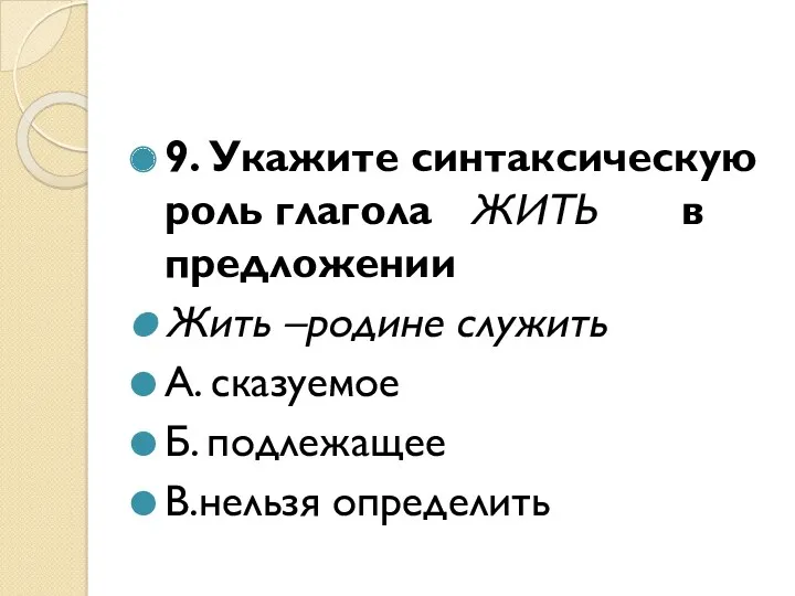 9. Укажите синтаксическую роль глагола ЖИТЬ в предложении Жить –родине