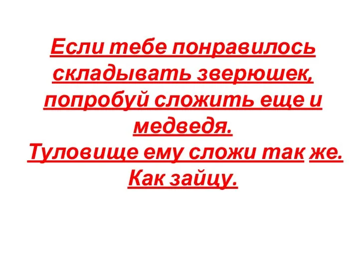 Если тебе понравилось складывать зверюшек, попробуй сложить еще и медведя.