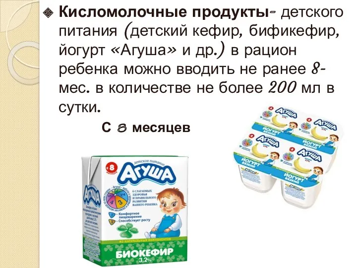 С 8 месяцев Кисломолочные продукты- детского питания (детский кефир, бификефир,