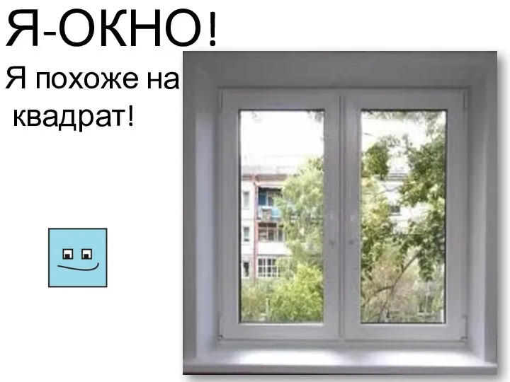 Я-ОКНО! Я похоже на квадрат!