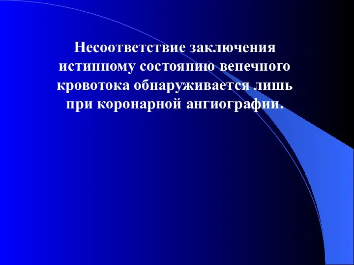 Несоответствие заключения истинному состоянию венечного кровотока обнаруживается лишь при коронарной ангиографии.