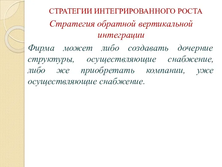 СТРАТЕГИИ ИНТЕГРИРОВАННОГО РОСТА Стратегия обратной вертикальной интеграции Фирма может либо