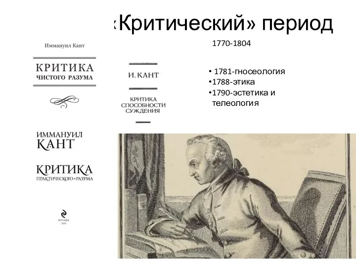 «Критический» период 1770-1804 1781-гносеология 1788-этика 1790-эстетика и телеология