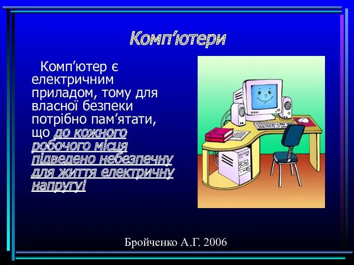 Бройченко А.Г. 2006 Комп’ютери Комп’ютер є електричним приладом, тому для власної безпеки потрібно