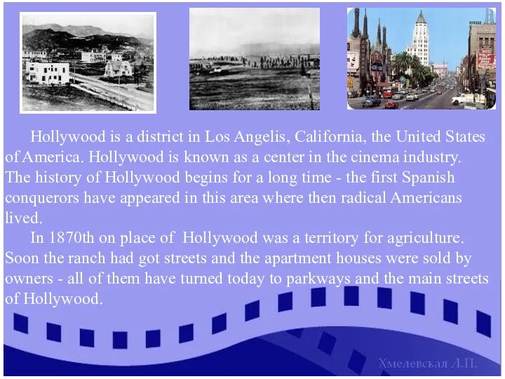 Hollywood is a district in Los Angelis, California, the United